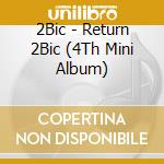 2Bic - Return 2Bic (4Th Mini Album) cd musicale di 2Bic