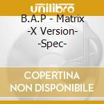 B.A.P - Matrix -X Version- -Spec- cd musicale di B.A.P