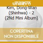 Kim, Dong-Wan (Shinhwa) - 2 (2Nd Mini Album) cd musicale di Kim, Dong