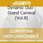 Dynamic Duo - Grand Carnival (Vol.8) cd musicale di Dynamic Duo
