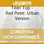 Teen Top - Red Point: Urban Version cd