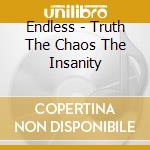Endless - Truth The Chaos The Insanity cd