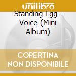 Standing Egg - Voice (Mini Album) cd musicale di Standing Egg
