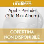 April - Prelude (3Rd Mini Album) cd musicale di April