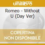 Romeo - Without U (Day Ver) cd musicale di Romeo