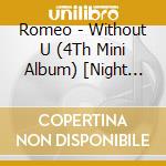 Romeo - Without U (4Th Mini Album) [Night Ver.] cd musicale di Romeo