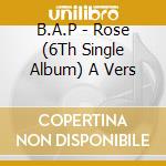 B.A.P - Rose (6Th Single Album) A Vers cd musicale di B.A.P