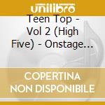 Teen Top - Vol 2 (High Five) - Onstage Version cd musicale di Teen Top