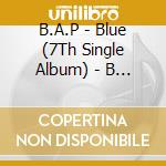B.A.P - Blue (7Th Single Album) - B Version cd musicale di B.A.P