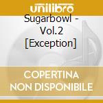 Sugarbowl - Vol.2 [Exception] cd musicale di Sugarbowl
