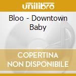 Bloo - Downtown Baby cd musicale di Bloo