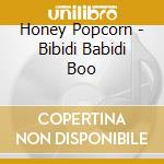Honey Popcorn - Bibidi Babidi Boo cd musicale di Honey Popcorn