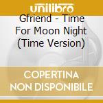 Gfriend - Time For Moon Night (Time Version) cd musicale di Gfriend
