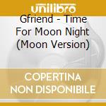 Gfriend - Time For Moon Night (Moon Version) cd musicale di Gfriend