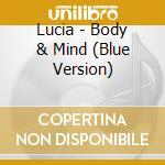 Lucia - Body & Mind (Blue Version) cd musicale di Lucia