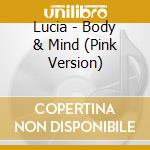 Lucia - Body & Mind (Pink Version) cd musicale di Lucia