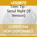 Teen Tip - Seoul Night (B Version) cd