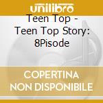 Teen Top - Teen Top Story: 8Pisode cd