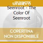 Seenroot - The Color Of Seenroot cd musicale di Seenroot