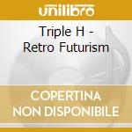 Triple H - Retro Futurism cd