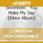 Seventeen - You Make My Day (Kihno Album) cd musicale di Seventeen