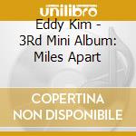 Eddy Kim - 3Rd Mini Album: Miles Apart cd musicale di Eddy Kim