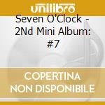 Seven O'Clock - 2Nd Mini Album: #7 cd musicale di Seven O'Clock