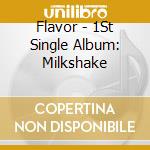 Flavor - 1St Single Album: Milkshake cd