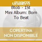 Btob - 1St Mini Album: Born To Beat cd