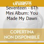 Seventeen - 6Th Mini Album: You Made My Dawn cd musicale di Seventeen