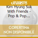 Kim Hyung Suk With Friends - Pop & Pop Collaboration #3 cd musicale di Kim Hyung Suk With Friends