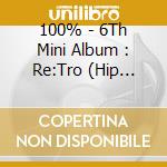 100% - 6Th Mini Album : Re:Tro (Hip Version) cd musicale di 100%