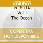 Lee Ba Da - Vol 1: The Ocean cd musicale di Lee Ba Da