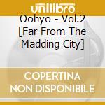 Oohyo - Vol.2 [Far From The Madding City] cd