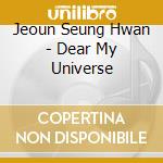 Jeoun Seung Hwan - Dear My Universe