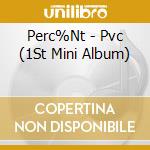 Perc%Nt - Pvc (1St Mini Album) cd