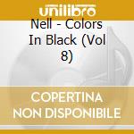 Nell - Colors In Black (Vol 8) cd musicale