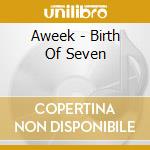 Aweek - Birth Of Seven cd