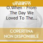 O.When - From The Day We Loved To The Day We Broke Up (3Rd Ep) cd musicale