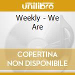 Weekly - We Are cd musicale