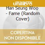 Han Seung Woo - Fame (Random Cover) cd musicale