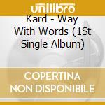 Kard - Way With Words (1St Single Album) cd musicale