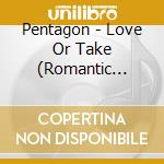 Pentagon - Love Or Take (Romantic Ver.) cd musicale