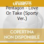 Pentagon - Love Or Take (Sporty Ver.) cd musicale