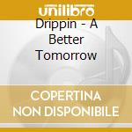 Drippin - A Better Tomorrow cd