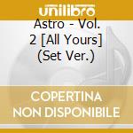 Astro - Vol. 2 [All Yours] (Set Ver.) cd