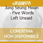 Jung Seung Hwan - Five Words Left Unsaid cd
