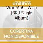 Woo!Ah! - Wish (3Rd Single Album) cd musicale