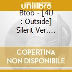 Btob - [4U : Outside] Silent Ver. (Special Album) cd musicale
