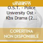 O.S.T. - Police University Ost - Kbs Drama (2 Cd) cd musicale